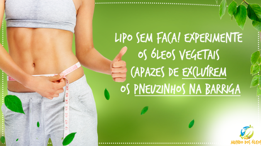 Lipo sem faca! Experimente os Óleos Vegetais capazes de excluírem os pneuzinhos na barriga