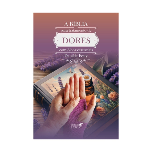 Livro A Bíblia Para Tratamento de Dores Com Óleos Essenciais - Laszlo